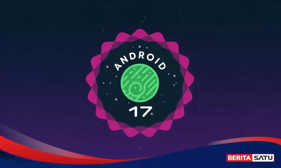 17 Generasi Ponsel Siap Kebagian Android 17, Pixel Jadi yang Paling Duluan